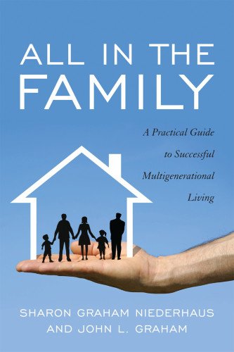All in the Family: A Practical Guide to Successful Multigenerational Living by Sharon Graham Niederhaus