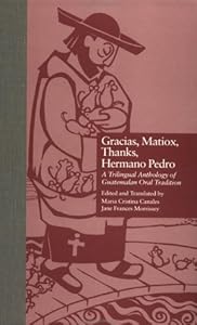 Gracias, Matiox, Thanks, Hermano Pedro: A Trilingual Anthology of Guatemalan Oral Tradition (Albert Bates Lord Studies in Oral Tradition) by Maria C. Canales