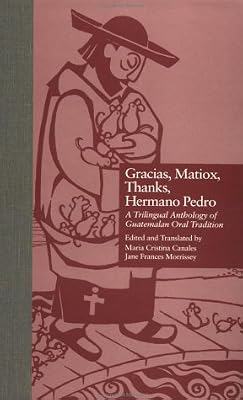 Gracias, Matiox, Thanks, Hermano Pedro: A Trilingual Anthology of Guatemalan Oral Tradition (Albert Bates Lord Studies in Oral Tradition)