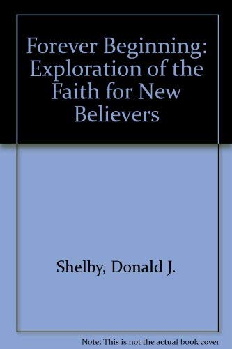 Forever Beginning: Exploration of the Faith for New Believers by Donald J. Shelby