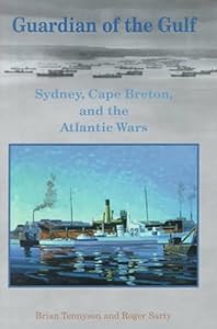 Guardian of the Gulf: Sydney, Cape Breton, and the Atlantic Wars by Brian Tennyson