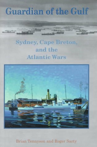Guardian of the Gulf: Sydney, Cape Breton, and the Atlantic Wars by Brian Tennyson