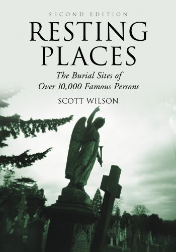 Resting Places: The Burial Sites of Over 7,000 Famous Persons by Scott Wilson