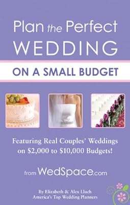 Plan the Perfect Wedding on a Small Budget: Featuring Real Couples' Weddings on $2,000 to $10,000 Budgets