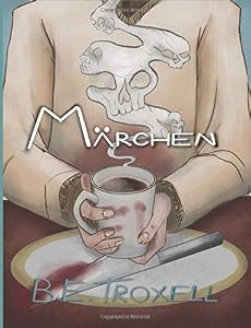 Märchen: A Tale from the Laughing Manor by B E Troxell