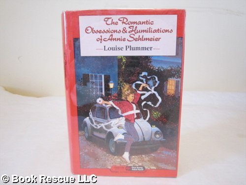 The Romantic Obsessions and Humiliations of Annie Sehlmeier by Louise Plummer