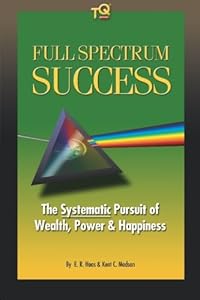 Full Spectrum Success: The Systematic Approach to Wealth, Power & Happiness by E. R. Haas