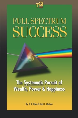 Full Spectrum Success: The Systematic Approach to Wealth, Power & Happiness by E. R. Haas