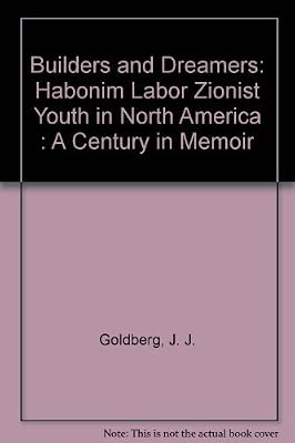 Builders and Dreamers: Habonim Labor Zionist Youth in North America : A Century in Memoir