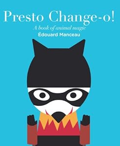 Presto Change-O: A Book of Animal Magic by Edouard Manceau