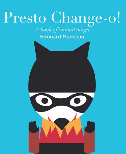 Presto Change-O: A Book of Animal Magic by Edouard Manceau