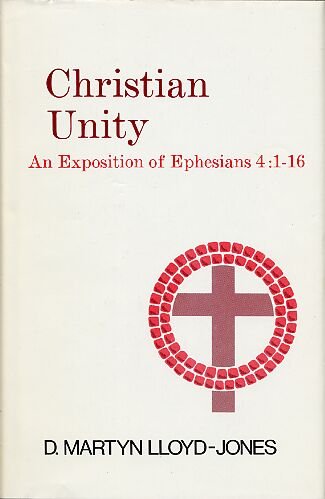 Christian Unity: An Exposition of Ephesians Four : One to Sixteen by David Martyn Lloyd-Jones