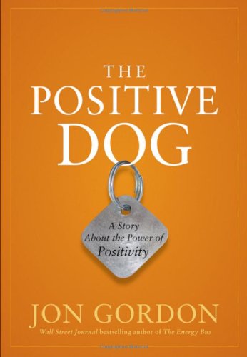 The Positive Dog: A Story About the Power of Positivity by Jon Gordon