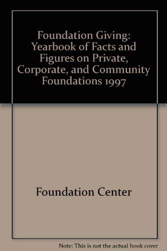 Foundation Giving: Yearbook of Facts and Figures on Private, Corporate, and Community Foundations 1997 by Foundation Center