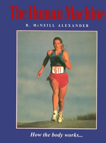 The Human Machine: How the Body Works by R. McNeill Alexander