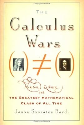 The Calculus Wars: Newton, Leibniz, and the Greatest Mathematical Clash of All Time