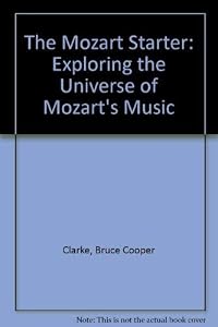 The Mozart Starter: Exploring the Universe of Mozart's Music by Bruce Cooper Clarke