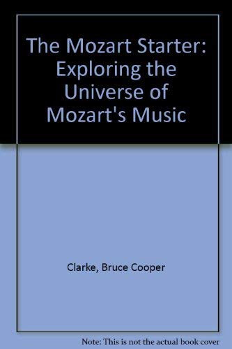 The Mozart Starter: Exploring the Universe of Mozart's Music by Bruce Cooper Clarke