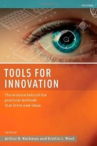 Tools for Innovation: The Science Behind the Practical Methods That Drive New Ideas by Arthur B. Markman