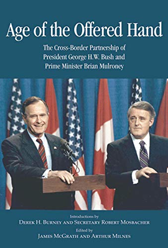 Age of the Offered Hand: The Cross-Border Partnership Between President George H.W. Bush and Prime Minister Brian Mulroney, A Documentary History (Volume 128) (Queen's Policy Studies Series) by James McGrath