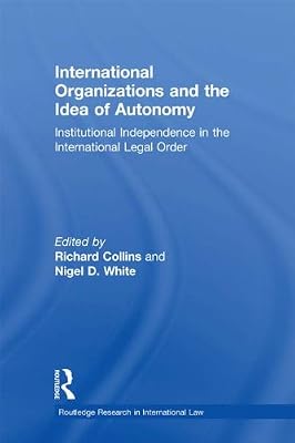 International Organizations and the Idea of Autonomy: Institutional Independence in the International Legal Order (Routledge Research in International Law)