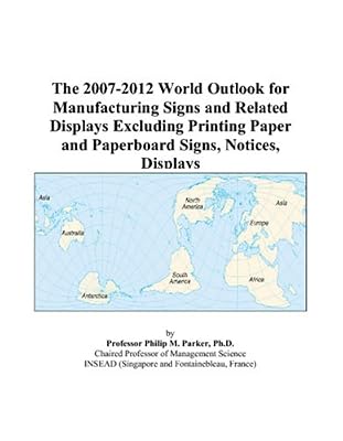 The 2007-2012 World Outlook for Manufacturing Signs and Related Displays Excluding Printing Paper and Paperboard Signs, Notices, Displays
