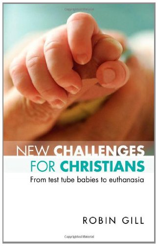 New Challenges for Christians: From test tube babies to euthanasia by Robin Gill