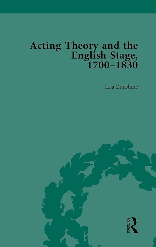 Acting Theory and the English Stage, 1700-1830 Volume 4 by Lisa Zunshine