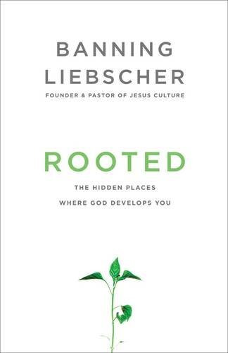 Rooted: The Hidden Places Where God Develops You by Banning Liebscher