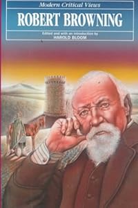 Robert Browning (Bloom's Modern Critical Views)