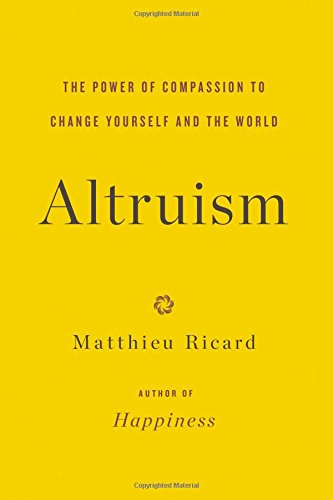 Altruism: The Power of Compassion to Change Yourself and the World by Matthieu Ricard