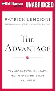 The Advantage: Why Organizational Health Trumps Everything Else In Business