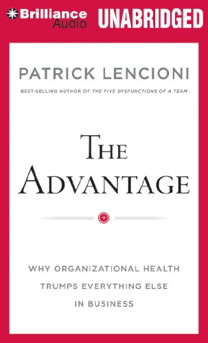 The Advantage: Why Organizational Health Trumps Everything Else In Business by Patrick Lencioni