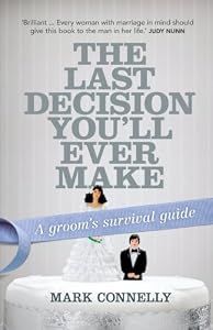 The Last Decision You'll Ever Make: A Groom's Survival Guide