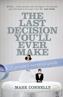 The Last Decision You'll Ever Make: A Groom's Survival Guide