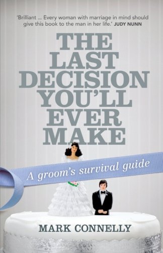The Last Decision You'll Ever Make: A Groom's Survival Guide by Mark Connelly