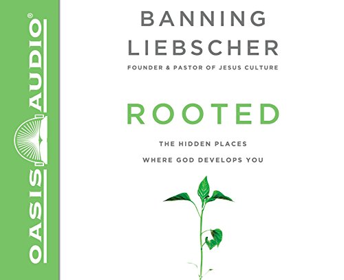 Rooted: The Hidden Places Where God Develops You by Banning Liebscher
