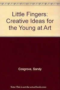 Little Fingers: Creative Ideas for the Young at Art by Sandy Cosgrove
