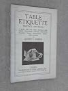 Table Etiquette Practical and Social: A Book for the Host, Hostess, and Guest, Including Carving, Serviette Folding, Table Decoration, Wines and Glasses
