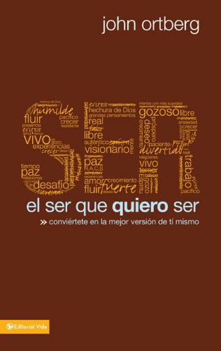 El ser que quiero ser: Convi&eacute;rtete en la mejor versi&oacute;n de ti mismo by John Ortberg