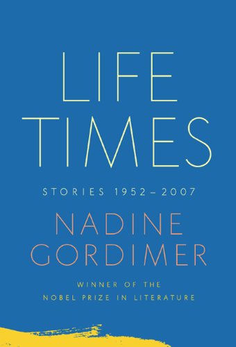 Life Times: Stories, 1952-2007 by Nadine Gordimer