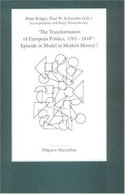The Transformation of European Politics, 1763-1848: Episode or Model in Modern History?