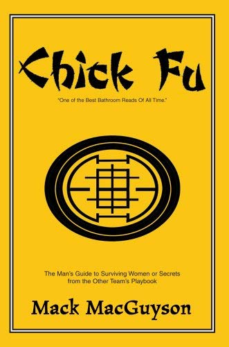 Chick Fu: The Man's Guide to Surviving Women or Secrets from the Other Team's Playbook by Mack MacGuyson