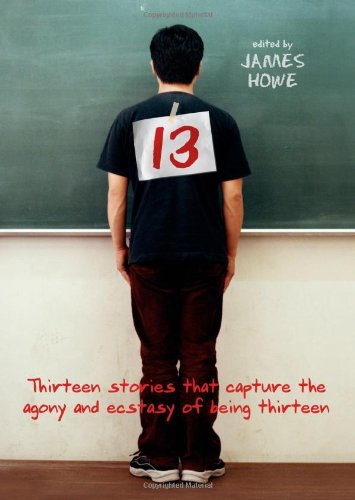 13: Thirteen Stories That Capture the Agony and Ecstasy of Being Thirteen by James Howe