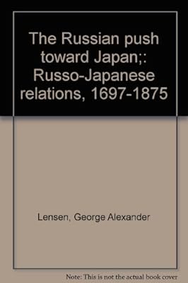 The Russian Push Toward Japan: Russo-Japanese Relations, 1697-1875