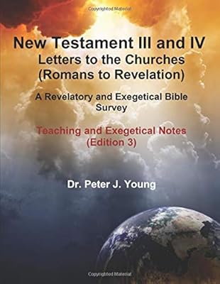 New Testament III and IV: Letters to the Churches and Revelation: A Revelatory and Exegetical Bible Survey: Teaching and Exegetical Notes