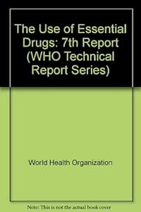 The Use of Essential Drugs: Seventh Report of the Who Expert Committee (Technical Report Series)