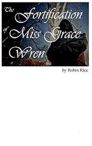 The Fortification of Miss Grace Wren by Robin Rice