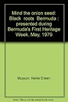 Mind the onion seed: Black "roots" Bermuda : presented during Bermuda's First Heritage Week, May, 1979