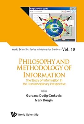 Philosophy And Methodology Of Information: The Study Of Information In The Transdisciplinary Perspective (World Scientific Series In Information Studies Book 10)
